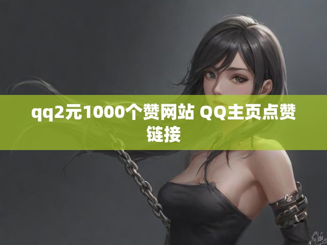 qq2元1000个赞网站 QQ主页点赞链接