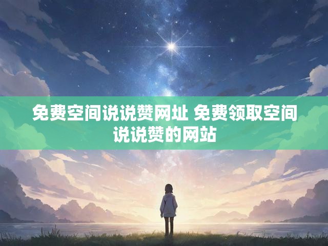 免费空间说说赞网址 免费领取空间说说赞的网站