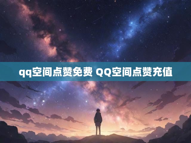 qq空间点赞免费 QQ空间点赞充值