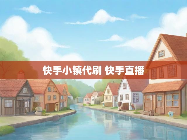 快手小镇代刷 快手直播
