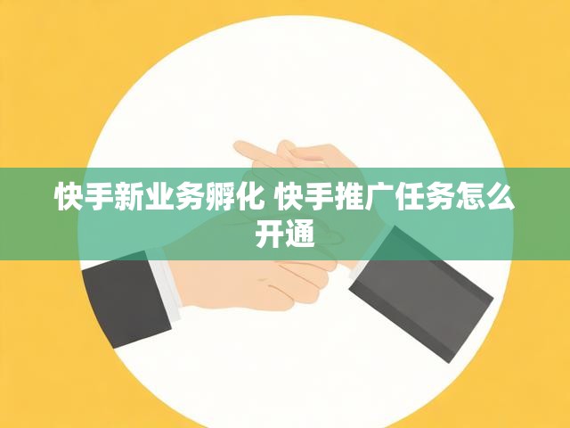 快手新业务孵化 快手推广任务怎么开通