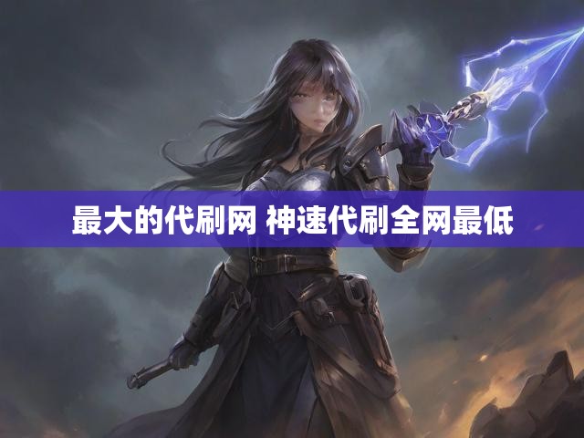 最大的代刷网 神速代刷全网最低