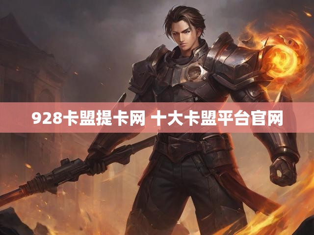 928卡盟提卡网 十大卡盟平台官网