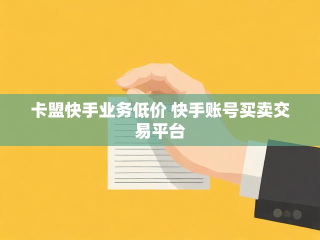 卡盟快手业务低价 快手账号买卖交易平台