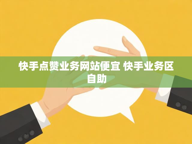 快手点赞业务网站便宜 快手业务区自助