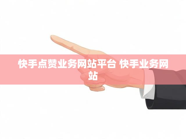 快手点赞业务网站平台 快手业务网站