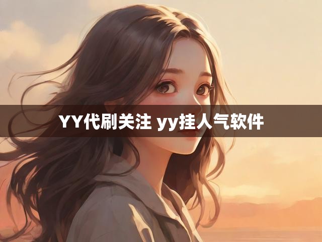 YY代刷关注 yy挂人气软件