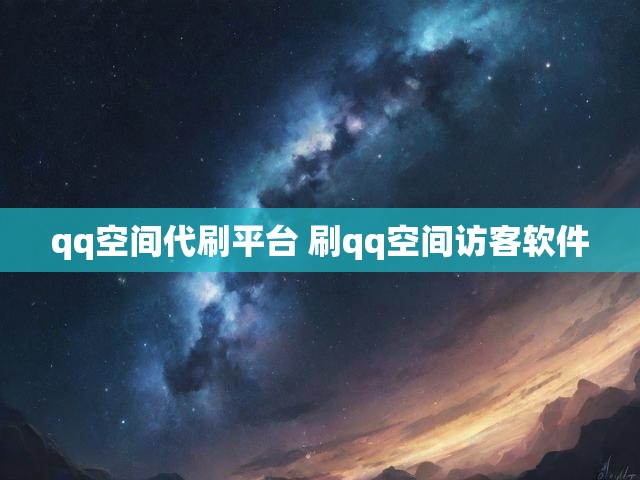 qq空间代刷平台 刷qq空间访客软件