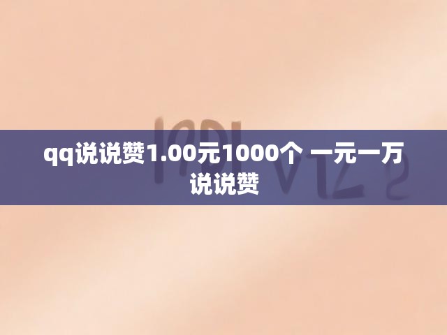 qq说说赞1.00元1000个 一元一万说说赞