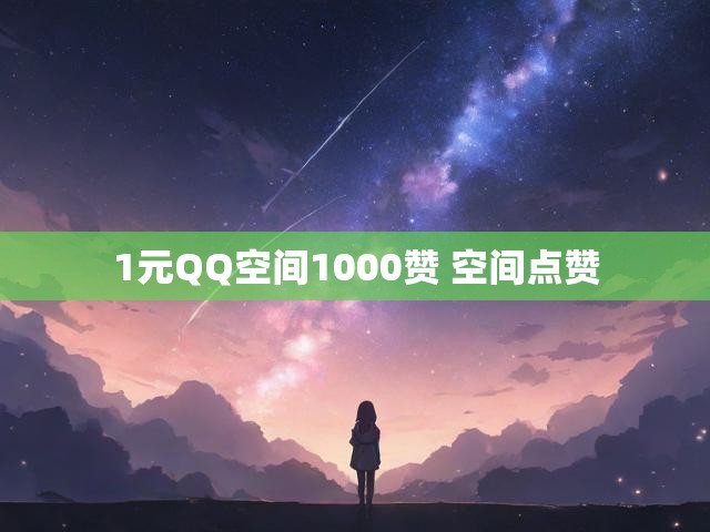 1元QQ空间1000赞 空间点赞