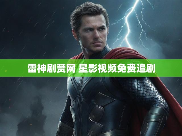 雷神剧赞网 星影视频免费追剧