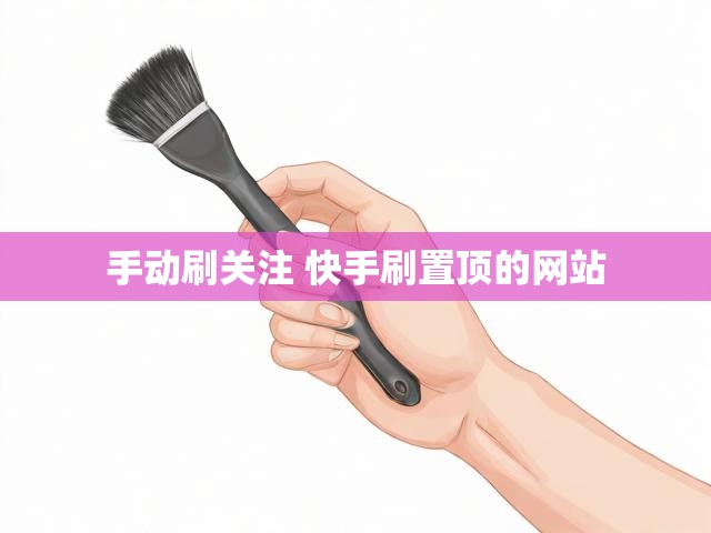 手动刷关注 快手刷置顶的网站