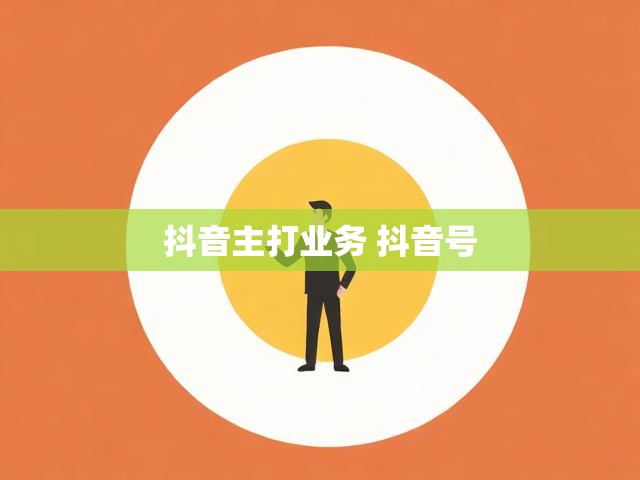 抖音主打业务 抖音号