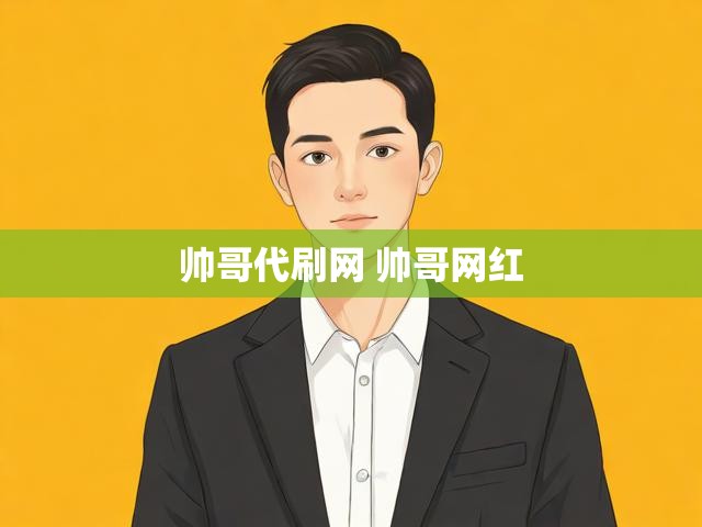 帅哥代刷网 帅哥网红