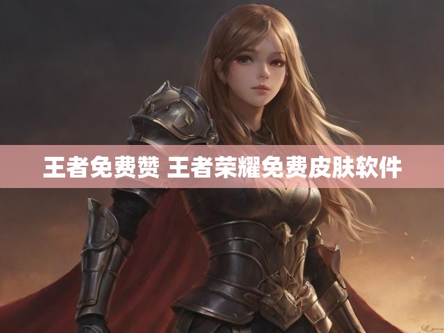 王者免费赞 王者荣耀免费皮肤软件