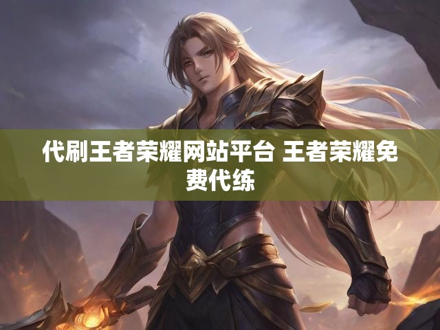 代刷王者荣耀网站平台 王者荣耀免费代练