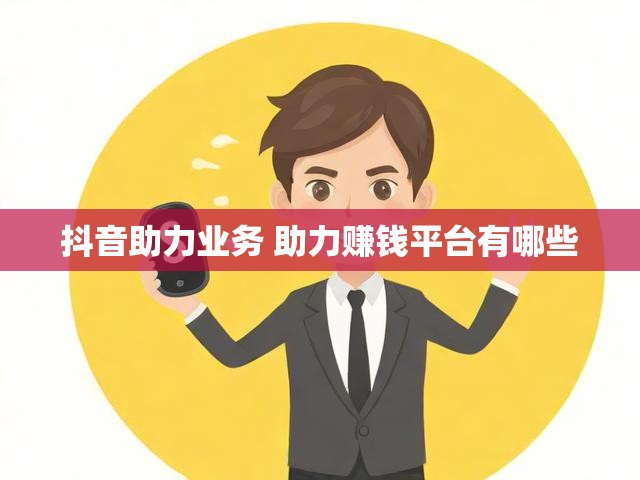抖音助力业务 助力赚钱平台有哪些