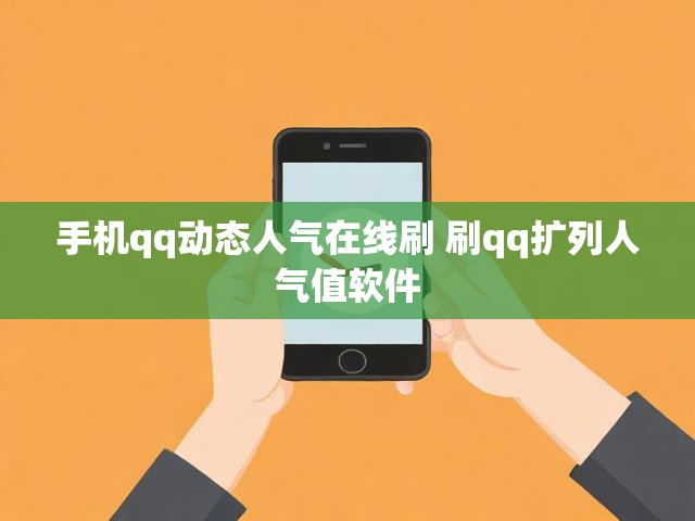 手机qq动态人气在线刷 刷qq扩列人气值软件