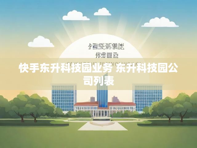 快手东升科技园业务 东升科技园公司列表