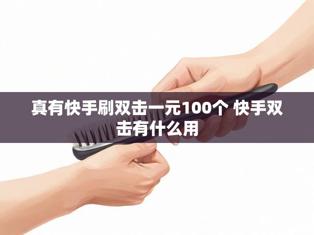 真有快手刷双击一元100个 快手双击有什么用