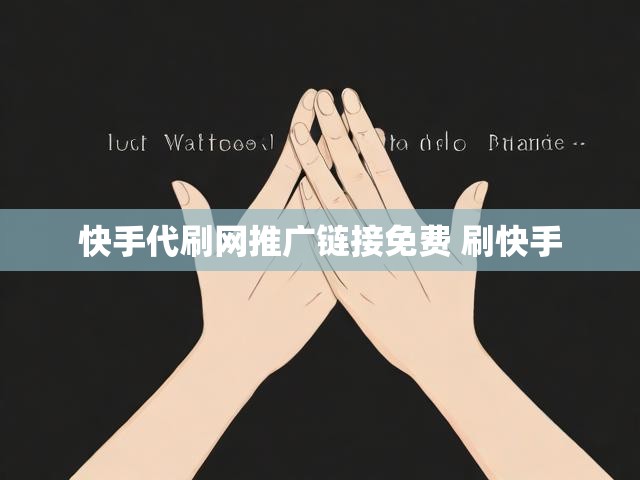 快手代刷网推广链接免费 刷快手