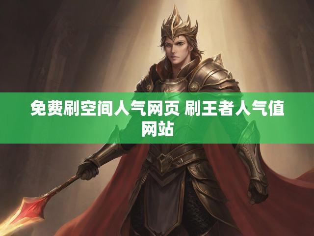 免费刷空间人气网页 刷王者人气值网站