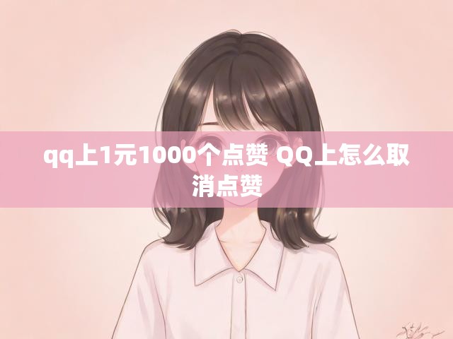 qq上1元1000个点赞 QQ上怎么取消点赞