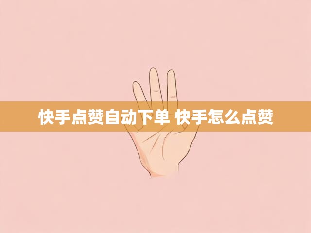 快手点赞自动下单 快手怎么点赞