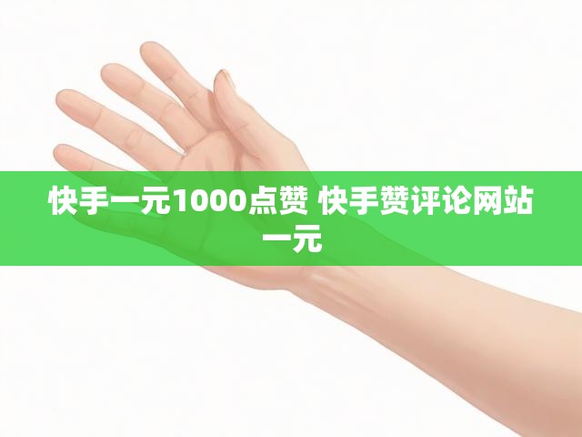快手一元1000点赞 快手赞评论网站一元