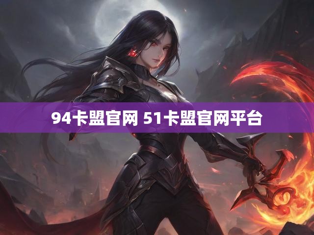 94卡盟官网 51卡盟官网平台