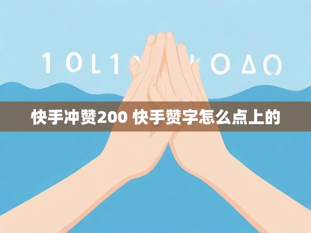 快手冲赞200 快手赞字怎么点上的