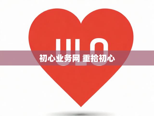 初心业务网 重拾初心