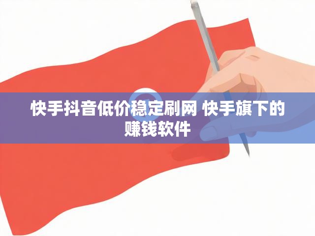 快手抖音低价稳定刷网 快手旗下的赚钱软件