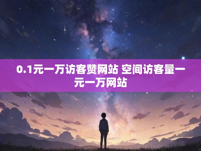 0.1元一万访客赞网站 空间访客量一元一万网站