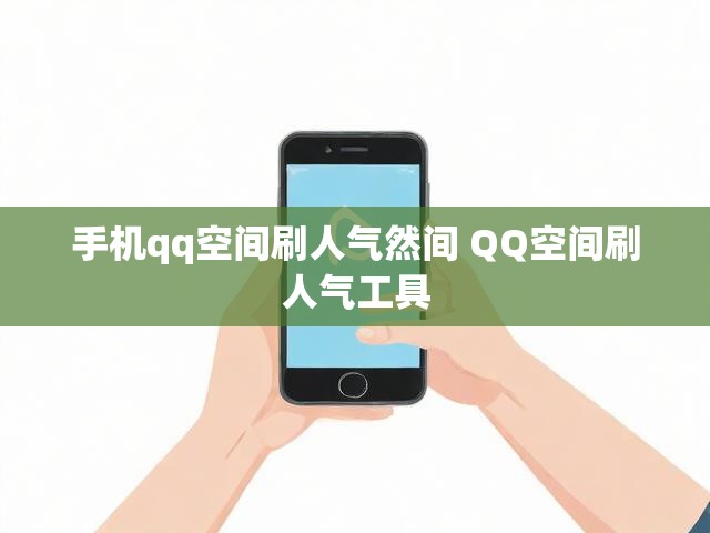 手机qq空间刷人气然间 QQ空间刷人气工具