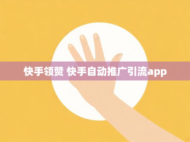 快手领赞 快手自动推广引流app