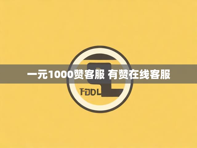 一元1000赞客服 有赞在线客服