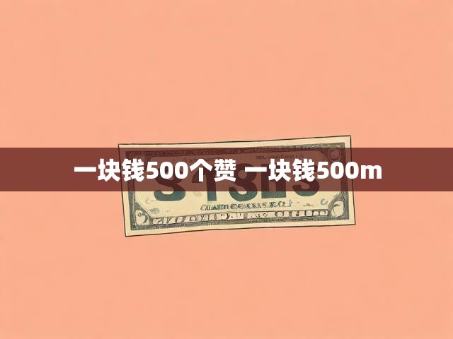 一块钱500个赞 一块钱500m