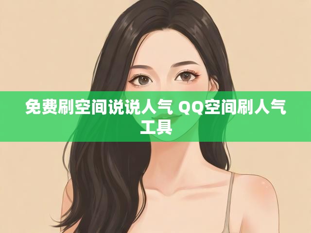 免费刷空间说说人气 QQ空间刷人气工具