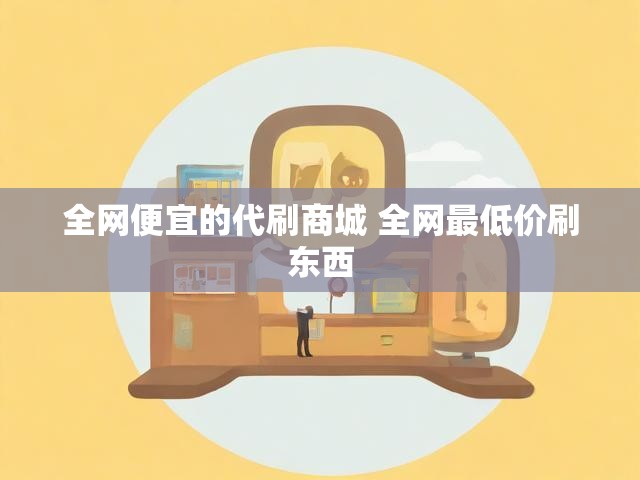 全网便宜的代刷商城 全网最低价刷东西