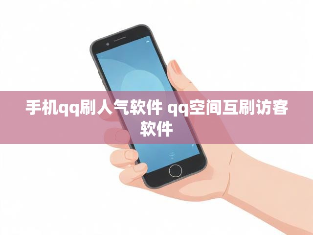 手机qq刷人气软件 qq空间互刷访客软件