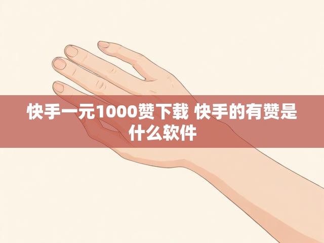 快手一元1000赞下载 快手的有赞是什么软件