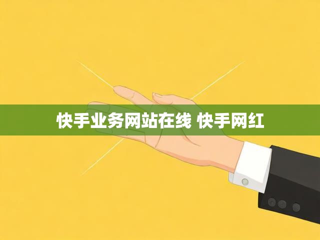 快手业务网站在线 快手网红