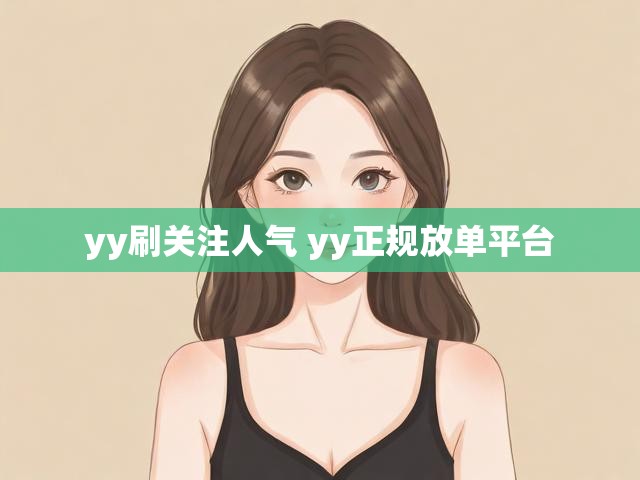 yy刷关注人气 yy正规放单平台