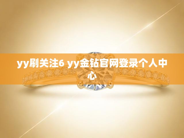 yy刷关注6 yy金钻官网登录个人中心