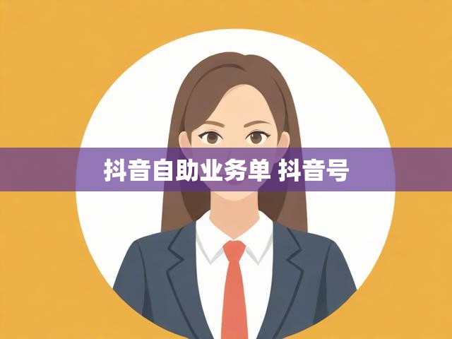抖音自助业务单 抖音号
