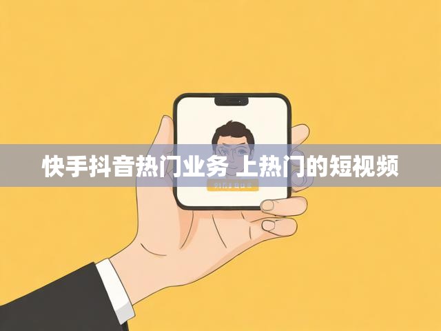 快手抖音热门业务 上热门的短视频