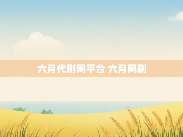 六月代刷网平台 六月网刷