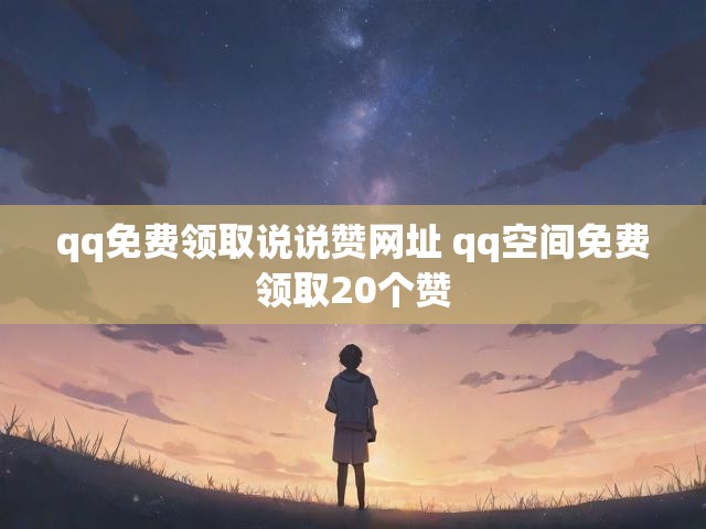 qq免费领取说说赞网址 qq空间免费领取20个赞