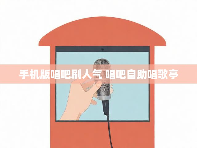 手机版唱吧刷人气 唱吧自助唱歌亭